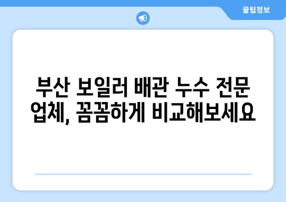 부산 보일러 배관 누수, 걱정 마세요!  |  전문 업체 추천 및 수리 가이드