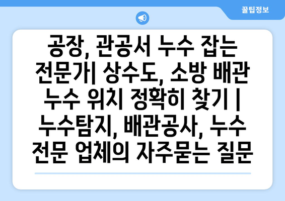 공장, 관공서 누수 잡는 전문가| 상수도, 소방 배관 누수 위치 정확히 찾기 | 누수탐지, 배관공사, 누수 전문 업체