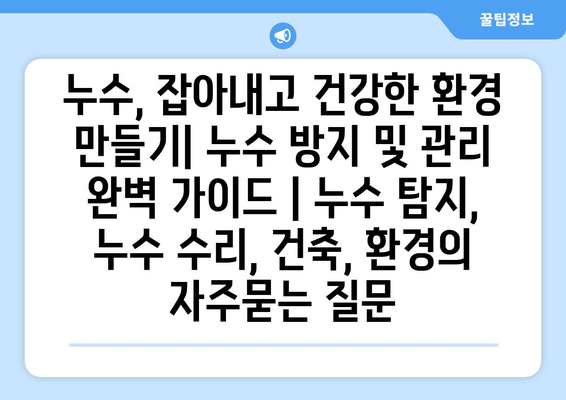 누수, 잡아내고 건강한 환경 만들기| 누수 방지 및 관리 완벽 가이드 | 누수 탐지, 누수 수리, 건축, 환경