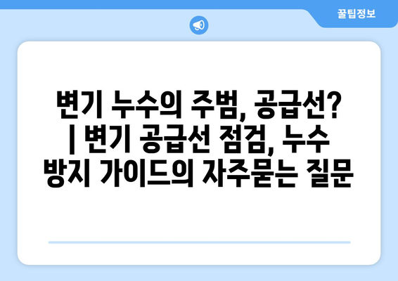 변기 누수의 주범, 공급선? | 변기 공급선 점검, 누수 방지 가이드