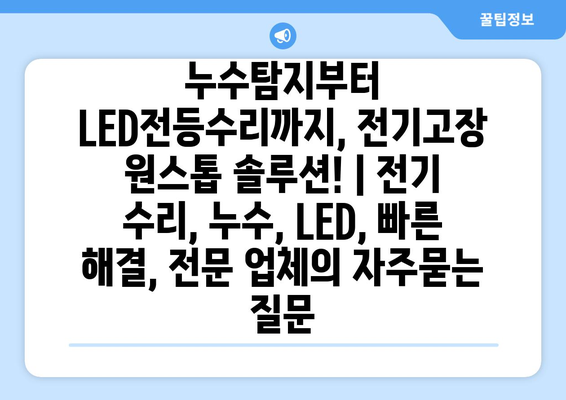 누수탐지부터 LED전등수리까지, 전기고장 원스톱 솔루션! | 전기 수리, 누수, LED, 빠른 해결, 전문 업체