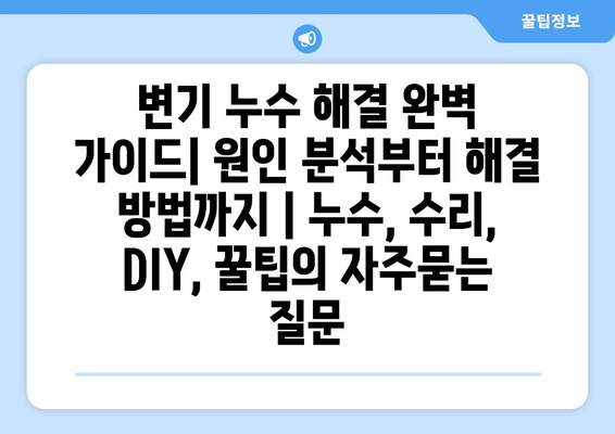 변기 누수 해결 완벽 가이드| 원인 분석부터 해결 방법까지 | 누수, 수리, DIY, 꿀팁