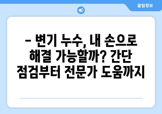 변기 누수, 이대로 두면 큰일 납니다! | 누수 원인, 해결 방법, 피해 예방 완벽 가이드