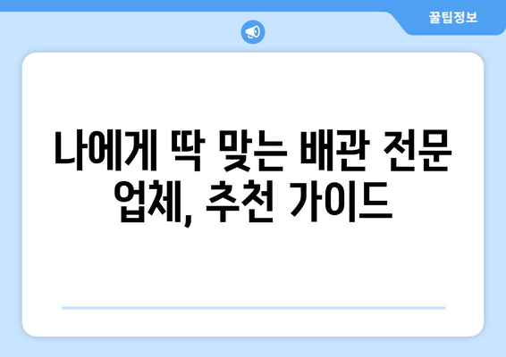 배관 관리 & 공사 전문업체, 어떻게 선택해야 할까요? | 배관 관리, 공사, 전문업체, 비교, 추천, 가이드