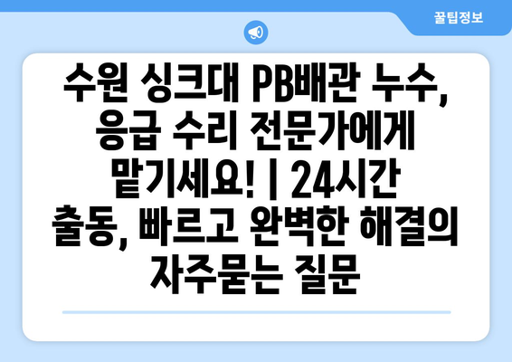 수원 싱크대 PB배관 누수, 응급 수리 전문가에게 맡기세요! | 24시간 출동, 빠르고 완벽한 해결