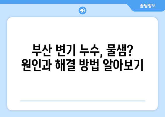 부산 변기 수리| 누수, 물샘, 물 안 내려가는 문제 해결 가이드 | 변기 고장, 막힘, 소음, 부산 변기 수리 업체