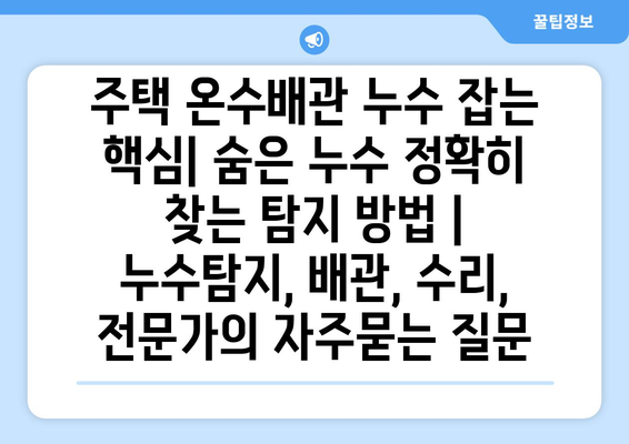 주택 온수배관 누수 잡는 핵심| 숨은 누수 정확히 찾는 탐지 방법 | 누수탐지, 배관, 수리, 전문가