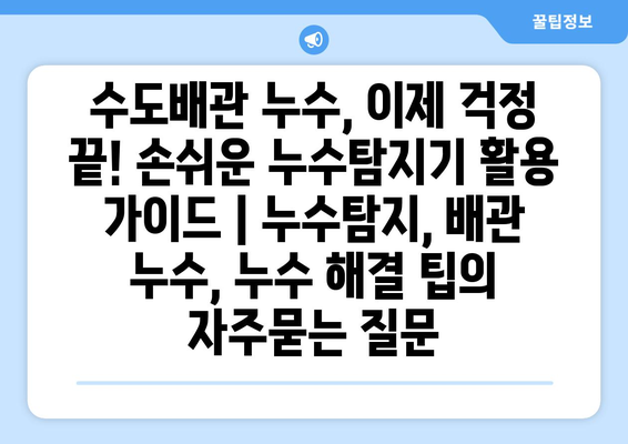 수도배관 누수, 이제 걱정 끝! 손쉬운 누수탐지기 활용 가이드 | 누수탐지, 배관 누수, 누수 해결 팁