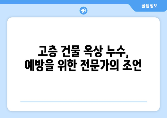 고층 건물 옥상 누수| 해결해야 할 고유한 난관과 전문가 솔루션 | 옥상 누수, 고층 건물, 누수 문제, 방수, 건축