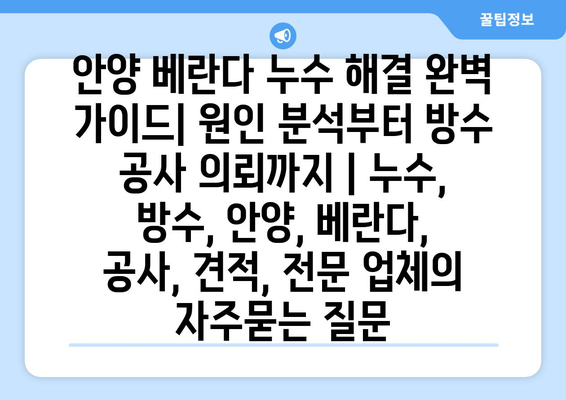 안양 베란다 누수 해결 완벽 가이드| 원인 분석부터 방수 공사 의뢰까지 | 누수, 방수, 안양, 베란다, 공사, 견적, 전문 업체