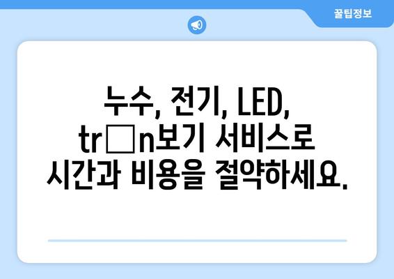 누수 탐지부터 LED 전등 수리까지,  trọn보기 서비스로 한 번에 해결하세요! | 누수, 전기, LED,  trọn보기, 종합 서비스,  수리, 탐지