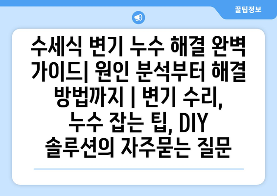 수세식 변기 누수 해결 완벽 가이드| 원인 분석부터 해결 방법까지 | 변기 수리, 누수 잡는 팁, DIY 솔루션