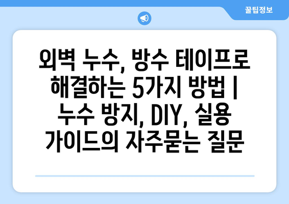 외벽 누수, 방수 테이프로 해결하는 5가지 방법 | 누수 방지, DIY, 실용 가이드