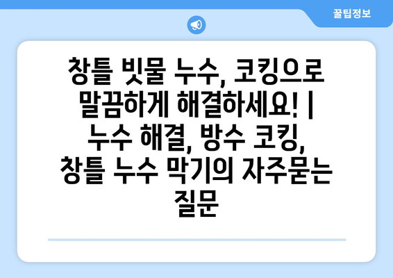 창틀 빗물 누수, 코킹으로 말끔하게 해결하세요! | 누수 해결, 방수 코킹, 창틀 누수 막기