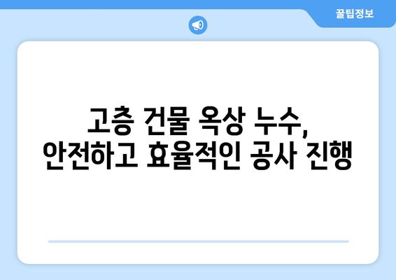 고층 건물 옥상 누수| 해결해야 할 고유한 난관과 전문가 솔루션 | 옥상 누수, 고층 건물, 누수 문제, 방수, 건축