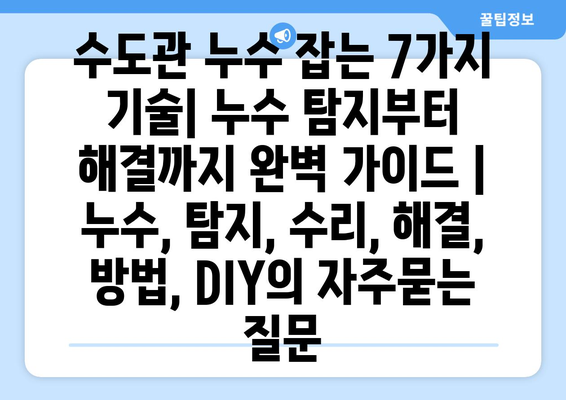 수도관 누수 잡는 7가지 기술| 누수 탐지부터 해결까지 완벽 가이드 | 누수, 탐지, 수리, 해결,  방법, DIY