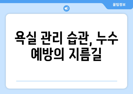 화장실 누수, 이제는 걱정 뚝! 5가지 예방 팁 | 화장실 누수, 누수 예방, 배관 관리, 욕실 관리