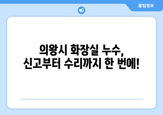 의왕시 화장실 바닥 누수 해결| 신고부터 수리까지 완벽 가이드 | 누수, 방수, 수리, 전문업체, 비용