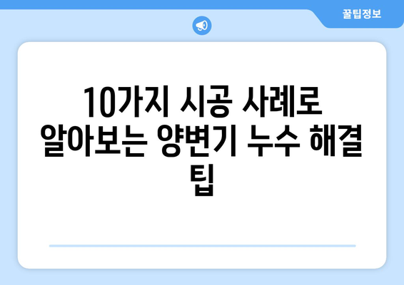 양변기 누수, 이제 걱정 끝! 💧  |  10가지 시공 사례와 해결 팁 | 누수 원인, 수리 방법, 비용, 주의 사항