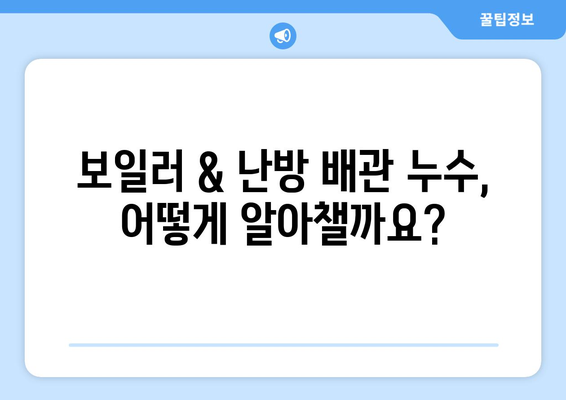 보일러 & 난방 배관 누수, 빠르고 정확하게 해결하세요! | 누수 확인, 공사 가이드, 비용 정보