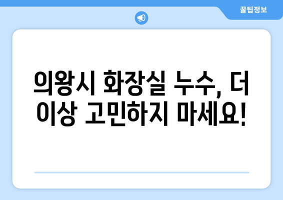 의왕시 화장실 바닥 누수 해결| 신고부터 수리까지 완벽 가이드 | 누수, 방수, 수리, 전문업체, 비용