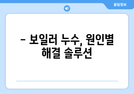 보일러 누수, 잡는 즉시 해결! 탐지부터 수리까지 완벽 가이드 | 보일러 누수 탐지, 보일러 누수 수리, 보일러 고장, 겨울철 보일러 관리